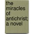 The Miracles of Antichrist; A Novel