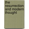 The Resurrection And Modern Thought by Sparrow-Simpson W. J. (William John)