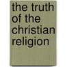 The Truth of the Christian Religion by John Clarke