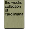 The Weeks Collection of Caroliniana by Weeks Stephen Beauregard 1865-1918