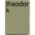 Theodor K