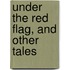 Under the Red Flag, and Other Tales
