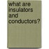 What are Insulators and Conductors?