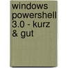 Windows PowerShell 3.0 - kurz & gut by Lee Holmes