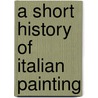a Short History of Italian Painting door Alice Van Vechten Brown