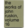 the Works of John Ruskin, Volume 16 door John Ruskin