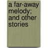 A Far-Away Melody; And Other Stories door Mary Eleanor Wilkins Freeman