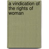 A Vindication Of The Rights Of Woman by Mary Wollstonecraft