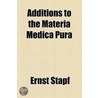Additions To The Materia Medica Pura by Ernst Stapf