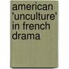 American 'Unculture' in French Drama door Les Essif