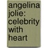 Angelina Jolie: Celebrity With Heart