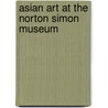 Asian Art At The Norton Simon Museum by Pratapaditya Pal
