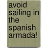 Avoid Sailing in the Spanish Armada! door John Malam