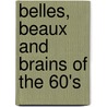 Belles, Beaux and Brains of the 60's by Thomas Cooper De Leon