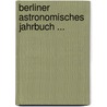 Berliner Astronomisches Jahrbuch ... door Deutsche Akademie Der Wissenschaften Zu Berlin