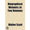 Biographical Memoirs; In Two Volumes by Professor Walter Scott