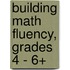 Building Math Fluency, Grades 4 - 6+