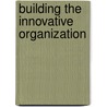 Building The Innovative Organization door James A. Christiansen