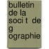 Bulletin De La Soci T  De G Ographie