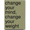 Change Your Mind, Change Your Weight door Raeleen D'Agostino Mautner