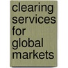 Clearing Services For Global Markets door Tina P. Hasenpusch