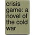 Crisis Game: A Novel of the Cold War