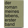 Der Roman meines Lebens, Erster Band door Friedrich Wilhelm Hackländer