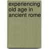 Experiencing Old Age In Ancient Rome door Karen Cokayne