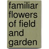 Familiar Flowers Of Field And Garden by Ferdinand Schuyler Mathews