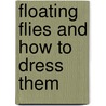 Floating Flies and How to Dress Them door Frederic Michael Halford