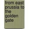 From East Prussia To The Golden Gate door Julius Camilus Behnke