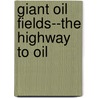 Giant Oil Fields--The Highway to Oil door Fredrik Robelius