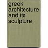 Greek Architecture And Its Sculpture by Ian Jenkins