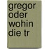 Gregor oder Wohin die Tr