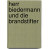 Herr Biedermann und die Brandstifter by Max Frisch