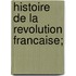 Histoire De La Revolution Francaise;