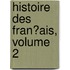 Histoire Des Fran�Ais, Volume 2