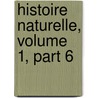 Histoire Naturelle, Volume 1, Part 6 door La Cpde