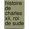 Histoire De Charles Xii, Roi De Sude by Voltaire