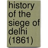 History Of The Siege Of Delhi (1861) door William Wotherspoon Ireland