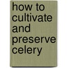 How to Cultivate and Preserve Celery door Henry S. Olcott