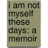 I Am Not Myself These Days: A Memoir