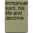 Immanuel Kant, His Life and Doctrine