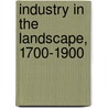Industry in the Landscape, 1700-1900 door Peter Neaverson
