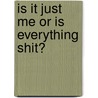 Is It Just Me Or Is Everything Shit? door Steve Lowe