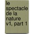 Le Spectacle De La Nature V1, Part 1