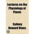 Lectures On The Physiology Of Plants