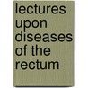 Lectures Upon Diseases of the Rectum door William Holme Van Buren