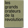 Les Grands Orateurs De La Revolution door Francois-Alphonse Aulard