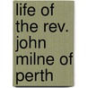 Life Of The Rev. John Milne Of Perth door Bonar Horatius 1808-1889